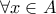 \displaystyle{\forall x\in A}