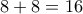 8+8=16