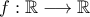 f : \mathbb R \longrightarrow \mathbb R