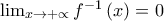 \lim_{x\rightarrow +\propto }f^{-1}\left(x \right)=0 \lim_{x\rightarrow +\propto }f^{-1}\left(x \right)=0