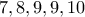 7,8,9,9,10