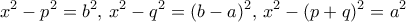 \displaystyle{x^2-p^2=b^2, \, x^2-q^2=(b-a)^2, \, x^2-(p+q)^2=a^2} \displaystyle{x^2-p^2=b^2, \, x^2-q^2=(b-a)^2, \, x^2-(p+q)^2=a^2}