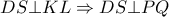 DS \bot KL \Rightarrow DS \bot PQ