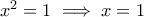 x^2 = 1 \implies x = 1