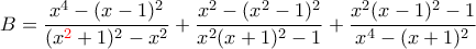 \displaystyle{B=\frac{x^4-(x-1)^2}{(x{\color{red}^2}+1)^2-x^2}+\frac{x^2-(x^2-1)^2}{x^2(x+1)^2-1}+\frac{x^2(x-1)^2-1}{x^4-(x+1)^2}}