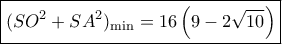 \boxed{{(S{O^2} + S{A^2})_{\min }} = 16\left( {9 - 2\sqrt {10} } \right)}