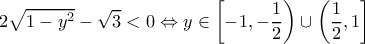 \displaystyle{ 2\sqrt{1-y^2}-\sqrt{3}< 0\Leftrightarrow y\in \left[-1,-\frac{1}{2}\right)\cup \left(\frac{1}{2},1\right]}