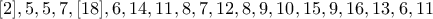 [2], 5, 5, 7, [18], 6, 14, 11, 8, 7, 12, 8, 9, 10, 15, 9, 16, 13, 6, 11