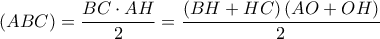  \displaystyle \left( {ABC} \right) = \frac{{BC \cdot AH}}{2} = \frac{{\left( {BH + HC} \right)\left( {AO + OH} \right)}}{2}