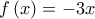 \displaystyle{ 
f\left( x \right) =  - 3x 
}