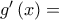 g^{\prime }\left( x\right) =