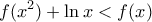 \displaystyle{f(x^2 ) + \ln x < f(x)}