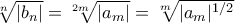 \sqrt[n]{|b_n|} = \sqrt[2m]{|a_m|} = \sqrt[m]{|a_m|^{1/2}}