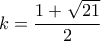 \displaystyle k = \frac{1 +\sqrt{21}}{2}