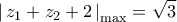 \displaystyle{\left| {\,z_1  + z_2  + 2\,} \right|_{\max }  = \sqrt 3 }