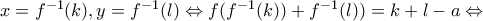 x=f^{-1}(k), y=f^{-1}(l)  \Leftrightarrow  f(f^{-1}(k))+f^{-1}(l))=k+l-a  \Leftrightarrow