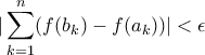 \displaystyle |\sum_{k=1}^{n}(f(b_{k})-f(a_{k}))|< \epsilon