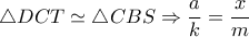  \triangle DCT \simeq  \triangle CBS \Rightarrow  \dfrac{a}{k}= \dfrac{x}{m}  
