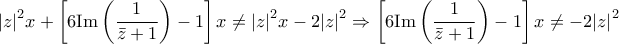\displaystyle{{\left| z \right|^2}x + \left[ {6{\rm{Im}}\left( {\frac{1}{{\bar z + 1}}} \right) - 1} \right]x \ne {\left| z \right|^2}x - 2{\left| z \right|^2} \Rightarrow \left[ {6{\rm{Im}}\left( {\frac{1}{{\bar z + 1}}} \right) - 1} \right]x \ne  - 2{\left| z \right|^2}}