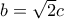 b=\sqrt 2c