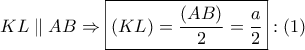 KL\parallel AB \Rightarrow \boxed{\left( {KL} \right) = \dfrac{{\left( {AB} \right)}}{2} = \dfrac{a}{2}}:\left( 1 \right)