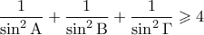 \displaystyle{\displaystyle  
\frac{1} 
{{\sin ^2 {\rm A}}} + \frac{1} 
{{\sin ^2 {\rm B}}} + \frac{1} 
{{\sin ^2 \Gamma }} \geqslant 4 
}