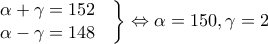 {\left.\begin{matrix} 
\alpha +\gamma=152  & \\  
\alpha -\gamma =148 &  
\end{matrix}\right\}\Leftrightarrow \alpha =150 , \gamma =2