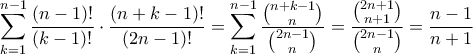 \displaystyle  \sum_{k=1}^{n-1}  \frac{(n-1)!}{(k-1)!} \cdot \frac{(n+k-1)!}{(2n-1)!} = \sum_{k=1}^{n-1}  \frac{\binom{n+k-1}{n}}{\binom{2n-1}{n}} = \frac{\binom{2n+1}{n+1}}{\binom{2n-1}{n}} = \frac{n-1}{n+1}