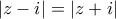\left|z-i \right|=\left|z+i \right|