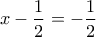 \displaystyle{x-\frac{1}{2}=-\frac{1}{2}}