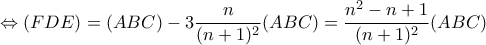 \displaystyle \Leftrightarrow (FDE)=(ABC)-3\frac{n}{(n+1)^2}(ABC)=\frac{n^2-n+1}{(n+1)^2}(ABC)