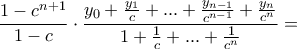 \displaystyle{ \frac{1-c^{n+1}}{1-c} \cdot \frac { y_0 + \frac{y_{1}}{c} + ... + \frac{y_{n-1}}{c^{n-1}} + \frac {y_n}{c^n}}{1 +\frac{1}{c}+...+ \frac{1}{c^n} } = \displaystyle{ \frac{1-c^{n+1}}{1-c} \cdot \frac { y_0 + \frac{y_{1}}{c} + ... + \frac{y_{n-1}}{c^{n-1}} + \frac {y_n}{c^n}}{1 +\frac{1}{c}+...+ \frac{1}{c^n} } =