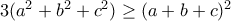3(a^2+b^2+c^2)\geq (a+b+c)^2