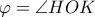 \varphi=\angle HOK \varphi=\angle HOK