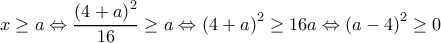 \displaystyle x\ge a\Leftrightarrow \frac{{{(4+a)}^{2}}}{16}\ge a\Leftrightarrow {{(4+a)}^{2}}\ge 16a\Leftrightarrow {{(a-4)}^{2}}\ge 0