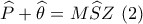 \widehat P + \widehat \theta  = M\widehat SZ\,\,(2)