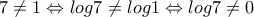 7\neq 1\Leftrightarrow log7\neq log1\Leftrightarrow log7\neq 0