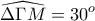 \displaystyle{\widehat{\Delta \Gamma M}=30^{o}} \displaystyle{\widehat{\Delta \Gamma M}=30^{o}}