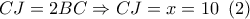 CJ = 2BC \Rightarrow CJ = x = 10\,\,\left( 2 \right) CJ = 2BC \Rightarrow CJ = x = 10\,\,\left( 2 \right)