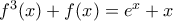 f^3(x)+f(x)=e^x+x