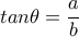 tan \theta = \dfrac{a}{b} tan \theta = \dfrac{a}{b}