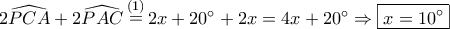 2\widehat{PCA}+2\widehat{PAC} \mathop = \limits^{(1)} 2x+20^\circ+2x=4x+20^\circ \Rightarrow \boxed{x=10^\circ}