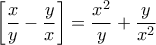 \displaystyle{\left[\frac{x}{y}-\frac{y}{x}\right]=\frac{x^2}{y}+\frac{y}{x^2}}