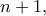 \displaystyle{n + 1,}