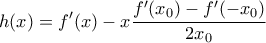 \displaystyle{h(x)=f{'}(x)-x\frac{f{'}(x_{0})-f{'}(-x_{0})}{2x_{0}}}