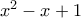 x^2 - x + 1