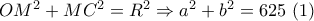O{M^2} + M{C^2} = {R^2} \Rightarrow {a^2} + {b^2} = 625\,\,(1) O{M^2} + M{C^2} = {R^2} \Rightarrow {a^2} + {b^2} = 625\,\,(1)