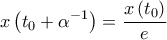 \displaystyle{x\left({t_0 +\alpha^{-1}}\right)=\frac{{x\left({t_0 }\right)}}{e}}