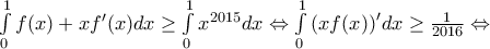 \int\limits_{0}^{1}{f(x)+x{f}'(x)dx}\ge \int\limits_{0}^{1}{{{x}^{2015}}dx}\Leftrightarrow \int\limits_{0}^{1}{(xf(x){)}'dx}\ge \frac{1}{2016}\Leftrightarrow