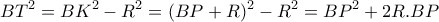 \displaystyle{BT^2 =BK^2 -R^2 =(BP+R)^2 -R^2 =BP^2 +2R.BP}